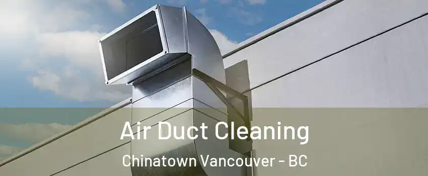  Air Duct Cleaning Chinatown Vancouver - BC