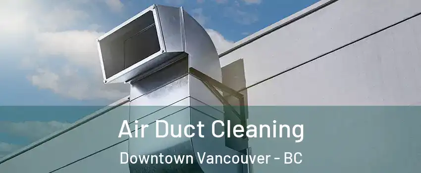  Air Duct Cleaning Downtown Vancouver - BC