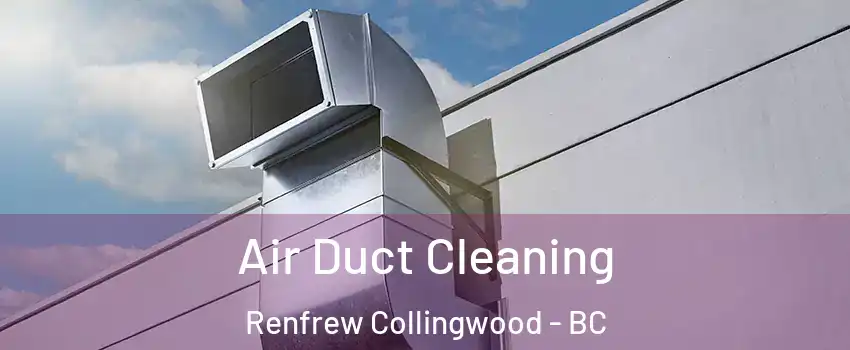  Air Duct Cleaning Renfrew Collingwood - BC