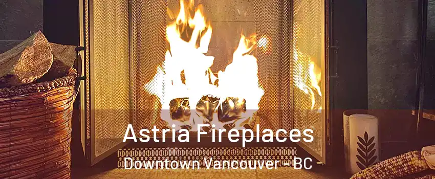  Astria Fireplaces Downtown Vancouver - BC