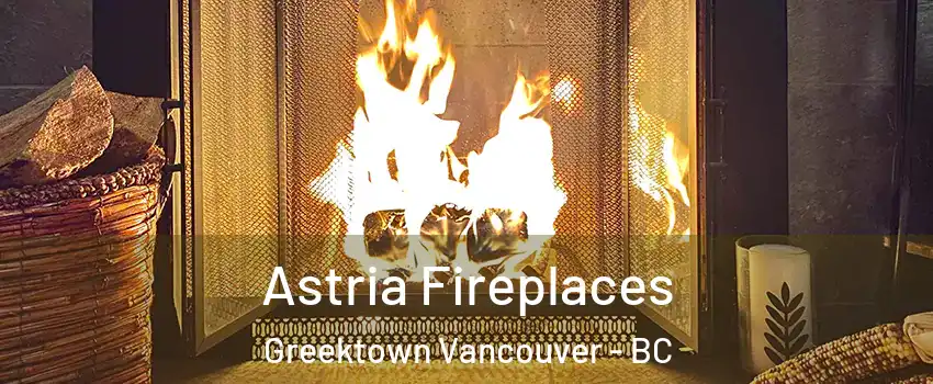  Astria Fireplaces Greektown Vancouver - BC