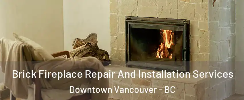  Brick Fireplace Repair And Installation Services Downtown Vancouver - BC