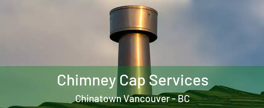  Chimney Cap Services Chinatown Vancouver - BC