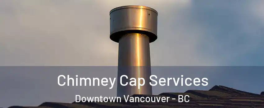  Chimney Cap Services Downtown Vancouver - BC