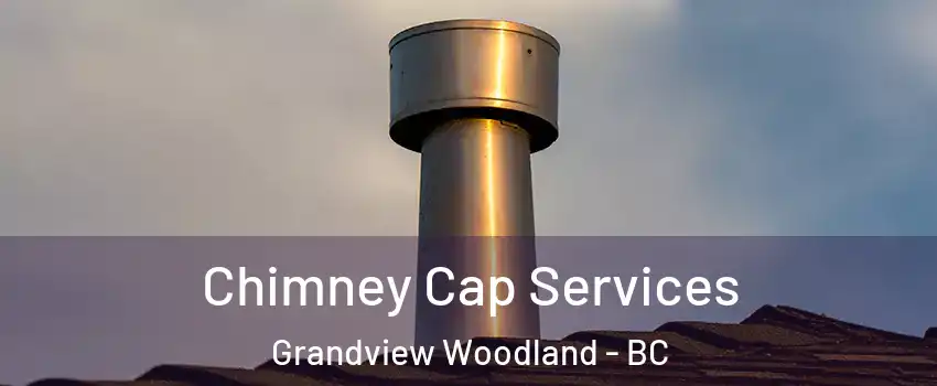  Chimney Cap Services Grandview Woodland - BC