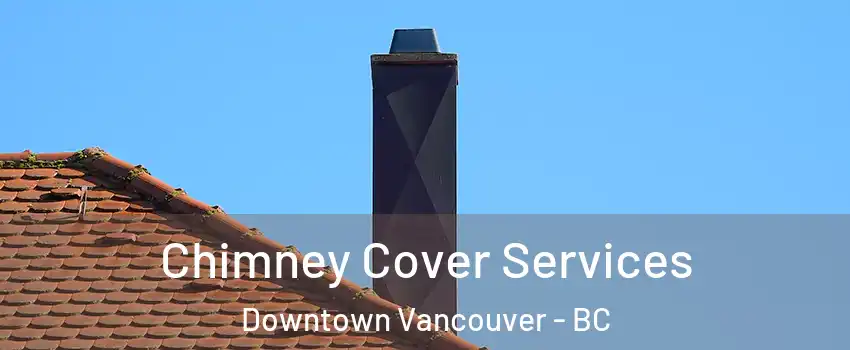  Chimney Cover Services Downtown Vancouver - BC
