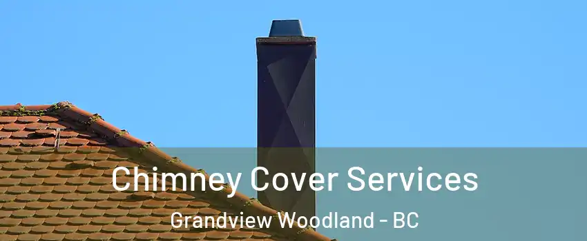  Chimney Cover Services Grandview Woodland - BC
