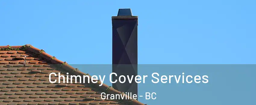  Chimney Cover Services Granville - BC