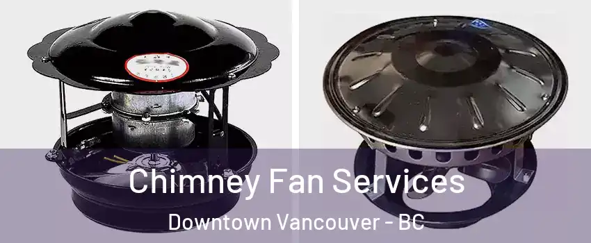  Chimney Fan Services Downtown Vancouver - BC
