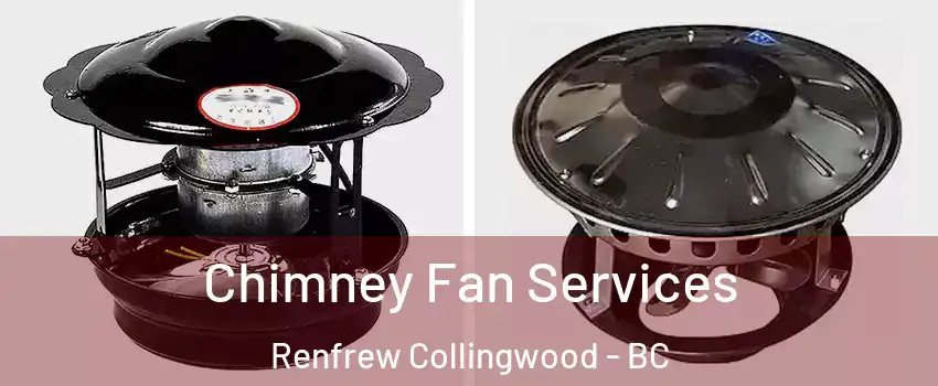  Chimney Fan Services Renfrew Collingwood - BC