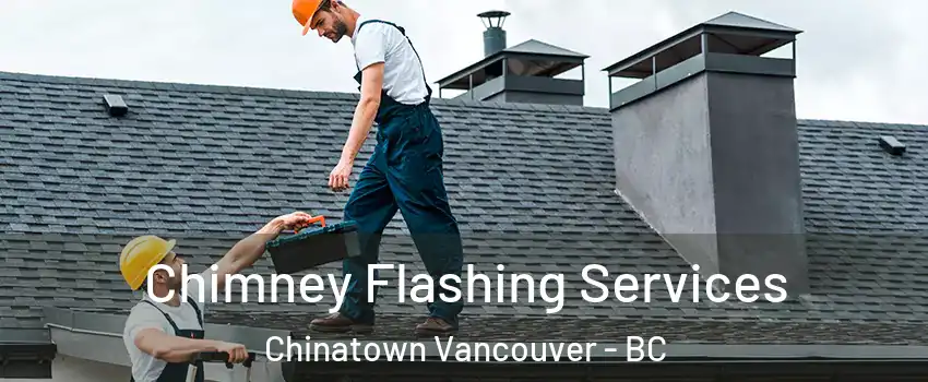 Chimney Flashing Services Chinatown Vancouver - BC