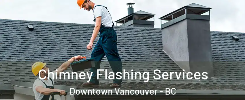 Chimney Flashing Services Downtown Vancouver - BC