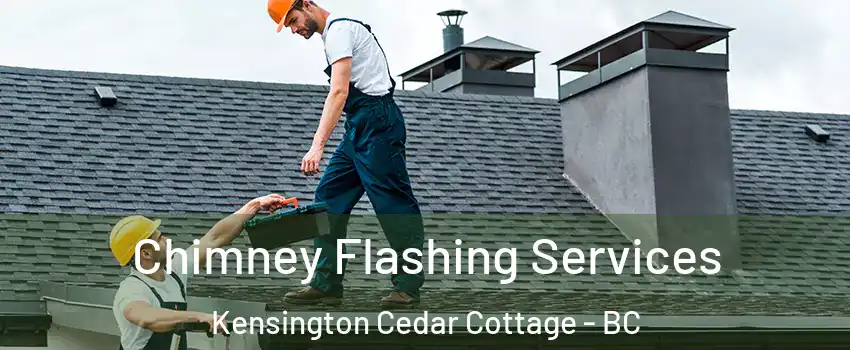 Chimney Flashing Services Kensington Cedar Cottage - BC