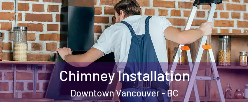  Chimney Installation Downtown Vancouver - BC