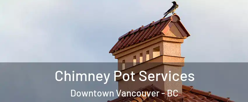  Chimney Pot Services Downtown Vancouver - BC