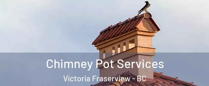  Chimney Pot Services Victoria Fraserview - BC