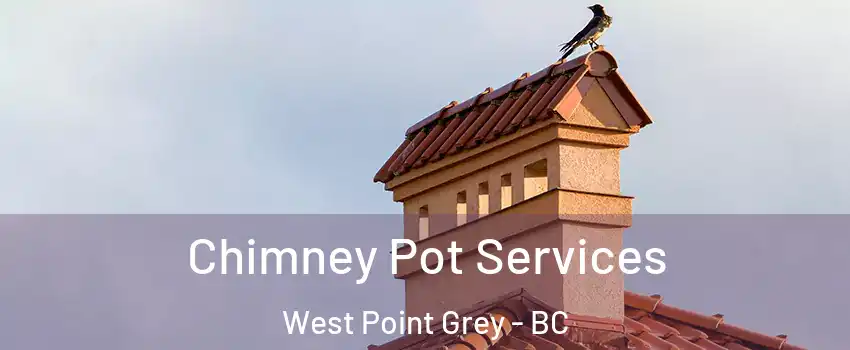  Chimney Pot Services West Point Grey - BC