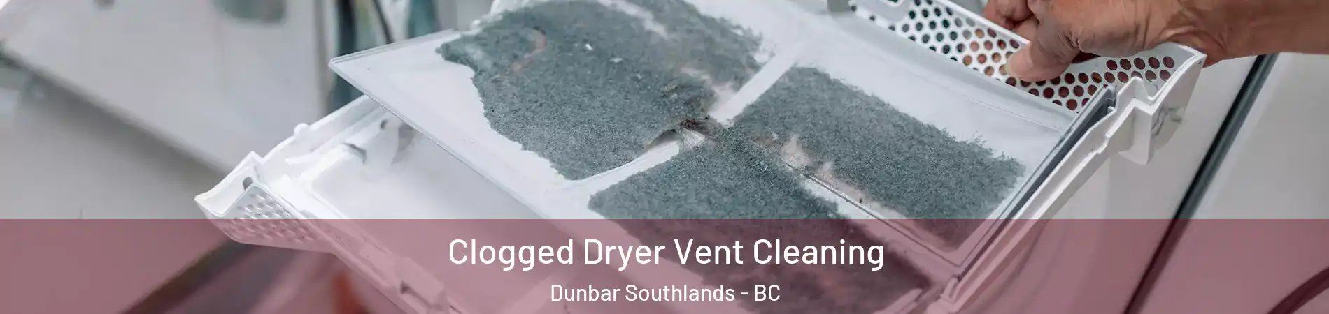  Clogged Dryer Vent Cleaning Dunbar Southlands - BC