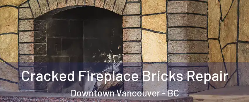  Cracked Fireplace Bricks Repair Downtown Vancouver - BC