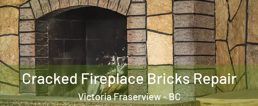  Cracked Fireplace Bricks Repair Victoria Fraserview - BC