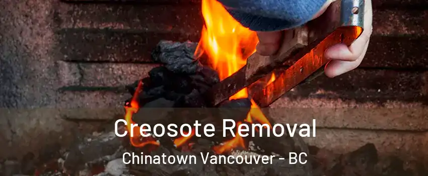  Creosote Removal Chinatown Vancouver - BC