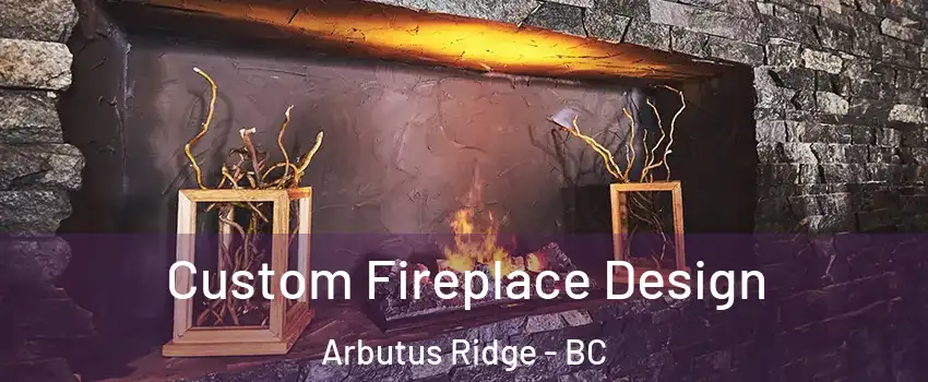  Custom Fireplace Design Arbutus Ridge - BC