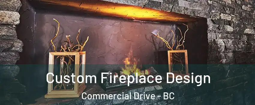  Custom Fireplace Design Commercial Drive - BC
