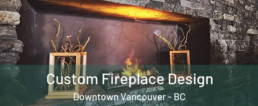  Custom Fireplace Design Downtown Vancouver - BC