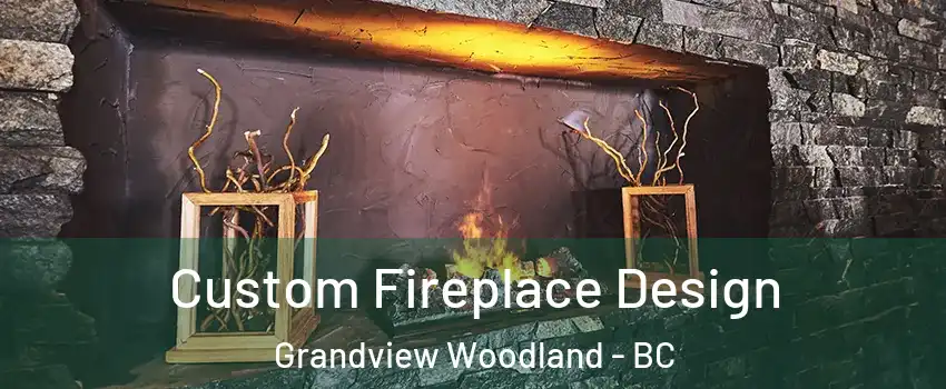  Custom Fireplace Design Grandview Woodland - BC