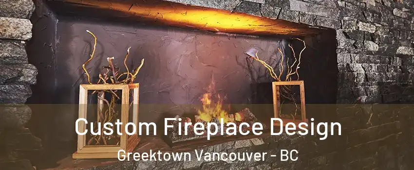  Custom Fireplace Design Greektown Vancouver - BC