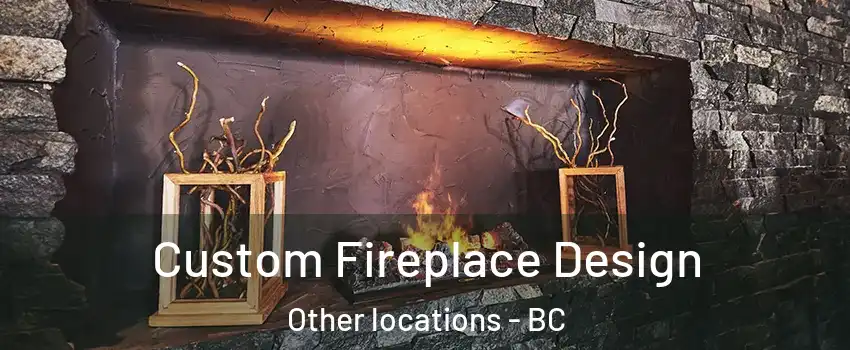  Custom Fireplace Design Other locations - BC