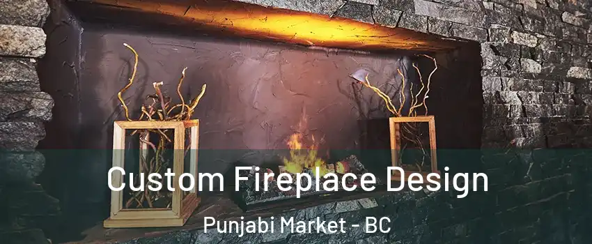  Custom Fireplace Design Punjabi Market - BC