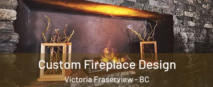  Custom Fireplace Design Victoria Fraserview - BC