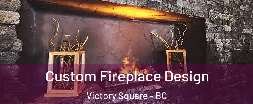  Custom Fireplace Design Victory Square - BC
