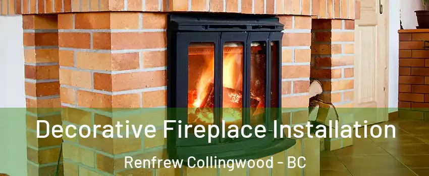  Decorative Fireplace Installation Renfrew Collingwood - BC