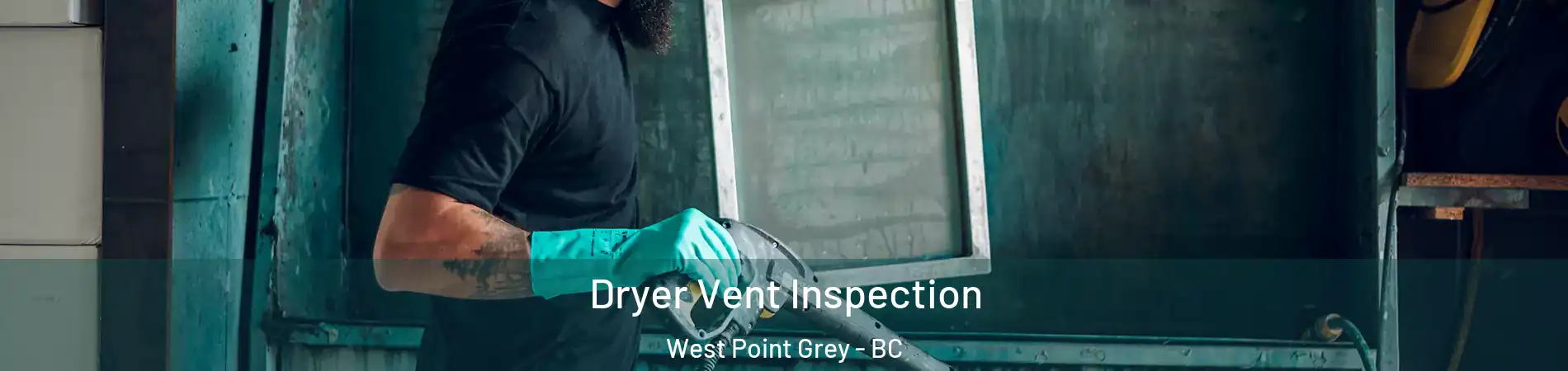  Dryer Vent Inspection West Point Grey - BC