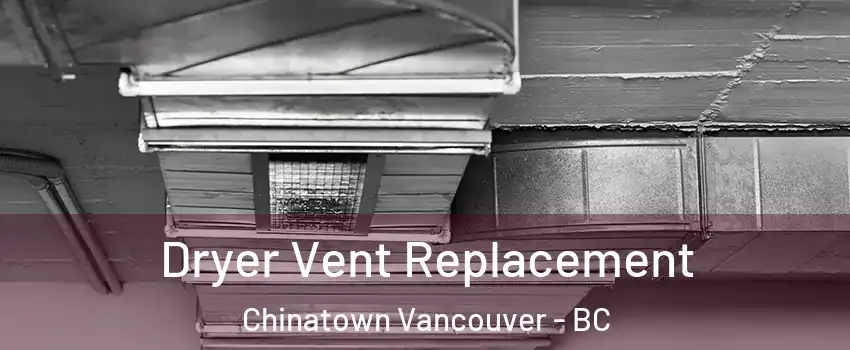 Dryer Vent Replacement Chinatown Vancouver - BC