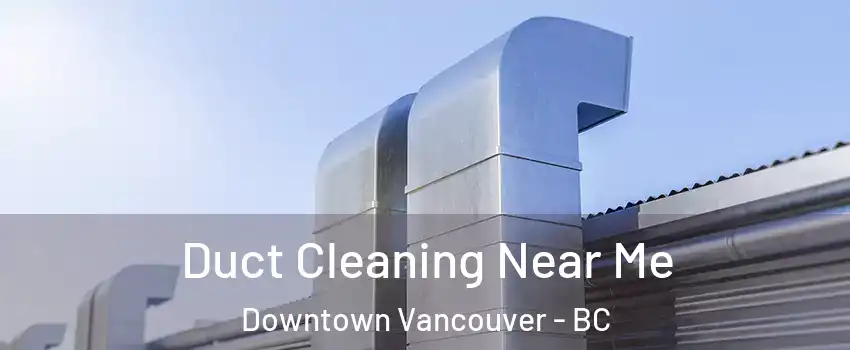  Duct Cleaning Near Me Downtown Vancouver - BC