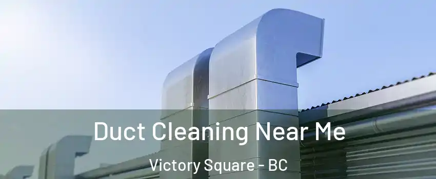  Duct Cleaning Near Me Victory Square - BC