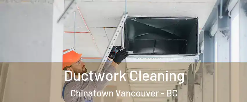  Ductwork Cleaning Chinatown Vancouver - BC