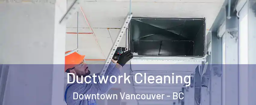  Ductwork Cleaning Downtown Vancouver - BC