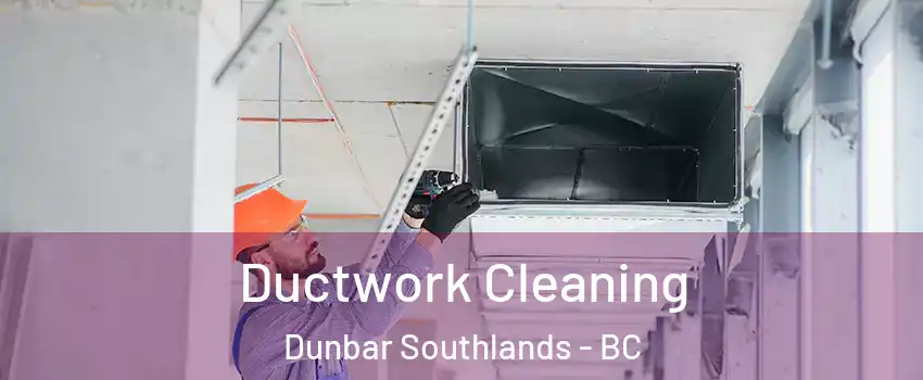  Ductwork Cleaning Dunbar Southlands - BC