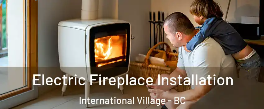  Electric Fireplace Installation International Village - BC