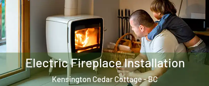  Electric Fireplace Installation Kensington Cedar Cottage - BC