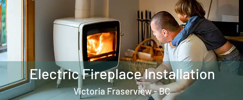  Electric Fireplace Installation Victoria Fraserview - BC