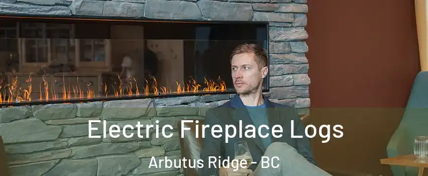 Electric Fireplace Logs Arbutus Ridge - BC
