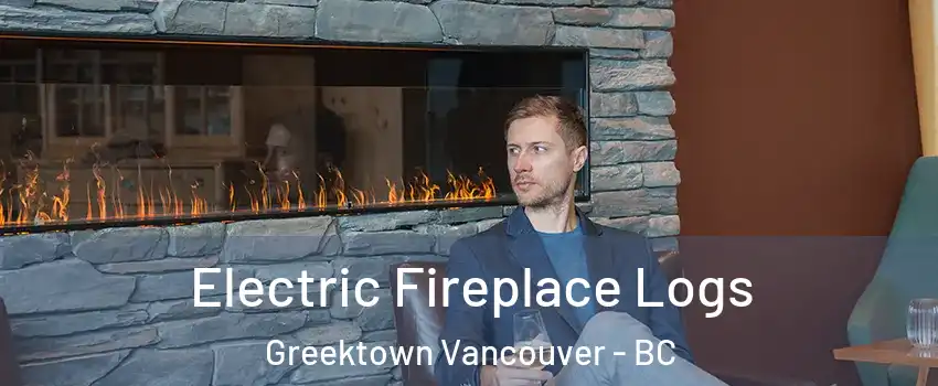 Electric Fireplace Logs Greektown Vancouver - BC