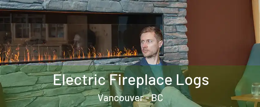 Electric Fireplace Logs Vancouver - BC