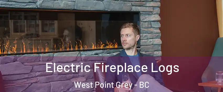 Electric Fireplace Logs West Point Grey - BC