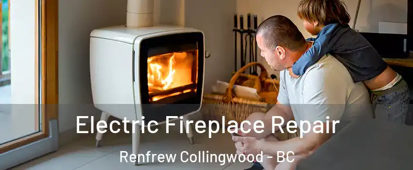  Electric Fireplace Repair Renfrew Collingwood - BC